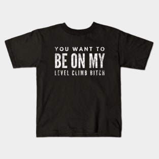 You Want To Be On My Level Climb Bitch - Funny Sayings Kids T-Shirt